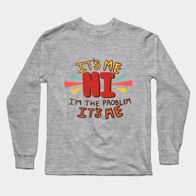 It's Me... Hi... I'm the Problem Long Sleeve T-Shirt by MusiMochi